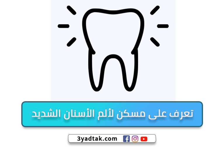  12 مسكن لألم الأسنان الشديد وما هى اسبابه وطرق الوقاية منه